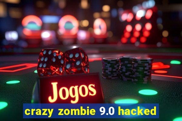 crazy zombie 9.0 hacked